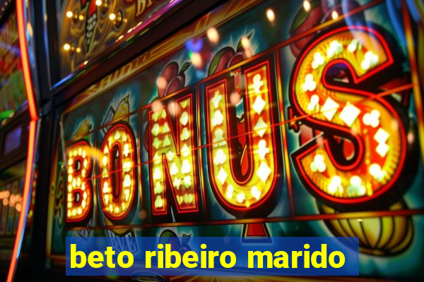 beto ribeiro marido